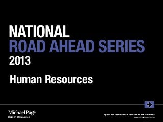 NATIONAL
ROAD AHEAD SERIES
2013
 Human Resources

                   Specialists in human resources recruitment
Human Resources                             www.michaelpage.com.au
 