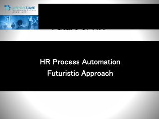 Future of HR
HR Process Automation
Futuristic Approach
 
