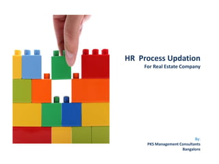 HR Process Updation
For Real Estate Company
By:
PKS Management Consultants
Bangalore
 