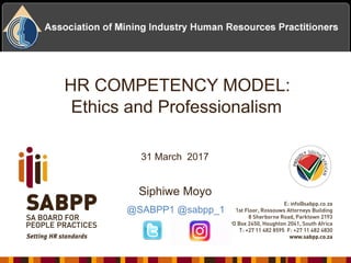 HR COMPETENCY MODEL:
Ethics and Professionalism
31 March 2017
Siphiwe Moyo
@SABPP1 @sabpp_1
 