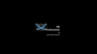 HR
Professional
s
Automobile Industry
 