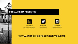 www.hotelrepresentatives.org
SOCIAL MEDIA PRESENCE
TWITTER
@hotelrepresenta
INSTAGRAM
@hotelrepresentatives
LINKEDIN
www.linkedin.com/company/
hotelrepresentatives/
 