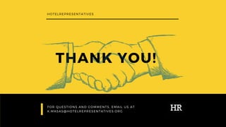 THANK YOU!
FOR QUESTIONS AND COMMENTS, EMAIL US AT
K.MASAS@HOTELREPRESENTATIVES.ORG
HOTELREPRESENTATIVES
 