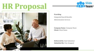 HR Proposal
Providing
Integrated Payroll Benefits
Administration Services
Company Name: Company Name
Client: Client Name
Delivered On: Date Submitted
Submitted By: User Assigned
 