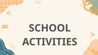 SCHOOL
ACTIVITIES
 