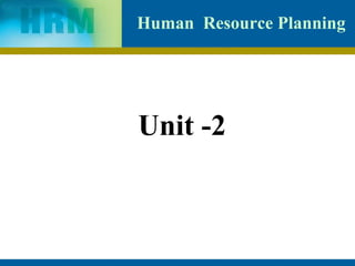 Human Resource Planning
Unit -2
 