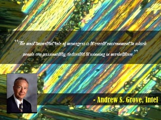 - Andrew S. Grove, Intel
―Themostimportantroleofmanagersistocreateenvironmentinwhich
peoplearepassionatelydedicatedtowinni...