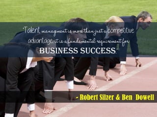 Talent competitive
advantage
business success
- Robert Silzer & Ben Dowell
 