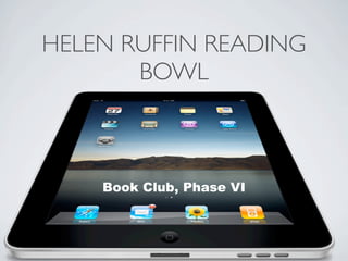 HELEN RUFFIN READING
       BOWL



    Book Club, Phase VI
 