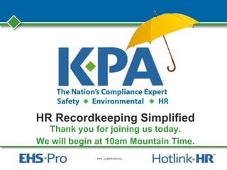 – KPA CONFIDENTIAL –
HR Recordkeeping Simplified
Thank you for joining us today.
We will begin at 10am Mountain Time.
 