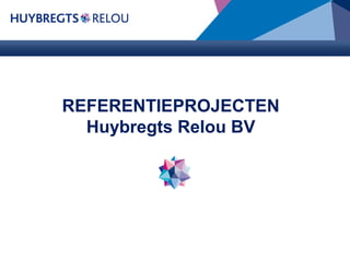 REFERENTIEPROJECTEN
Huybregts Relou BV

 