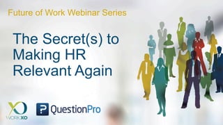 The Secret(s) to
Making HR
Relevant Again
Future of Work Webinar Series
 