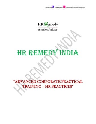 For details 9921004643 training@hrremedyindia.com
HR REMEDY INDIA
“ADVANCED CORPORATE PRACTICAL
TRAINING – HR PRACTICES”
 
