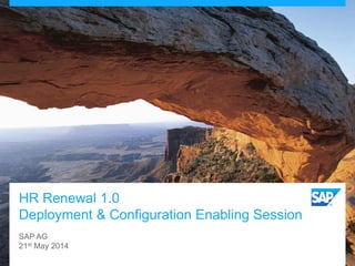 HR Renewal 1.0
Deployment & Configuration Enabling Session
SAP AG
21st May 2014
 