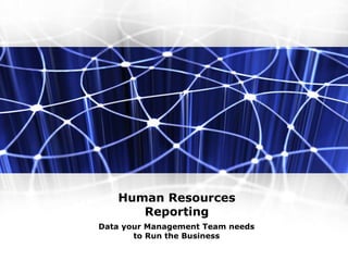 Human Resources
Reporting
Data your Management Team needs
to Run the Business
 