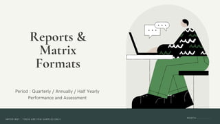 Reports &
Matrix
Formats
Period : Quarterly / Annually / Half Yearly
Performance and Assessment
MONTH:..............
IMPORTANT : THESE ARE FEW SAMPLES ONLY
 