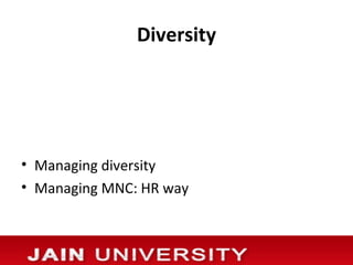 Diversity




• Managing diversity
• Managing MNC: HR way
 
