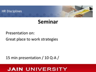 Seminar
Presentation on:
Great place to work strategies



15 min presentation / 10 Q-A /
 
