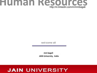 Human Resources
wel-come all
mm bagali
JAIN University, India
http://in.linkedin.com/in/mmbagali
 