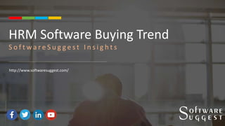 HRM Software Buying Trend
S o f t w a r e S u g g e s t I n s i g h t s
http://www.softwaresuggest.com/
 