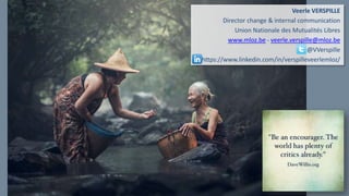 Veerle VERSPILLE
Director change & internal communication
Union Nationale des Mutualités Libres
www.mloz.be - veerle.verspille@mloz.be
@VVerspille
https://www.linkedin.com/in/verspilleveerlemloz/
 