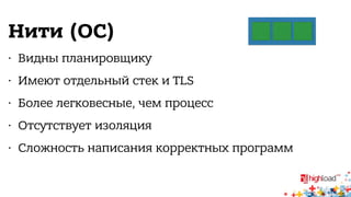 Нити (ОС) 
• Видны планировщику 
• Имеют отдельный стек и TLS 
• Более легковесные, чем процесс 
• Отсутствует изоляция 
• Сложность написания корректных программ 
 