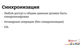 Синхронизация 
• Любой доступ к общим данным должен быть 
синхронизирован 
• Атомарные операции (без синхронизации) 
• GIL 
 