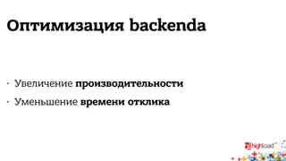 Оптимизация backendа 
• Увеличение производительности 
• Уменьшение времени отклика 
 