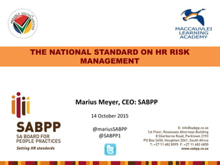 THE NATIONAL STANDARD ON HR RISK
MANAGEMENT
Marius Meyer, CEO: SABPP
14 October 2015
@mariusSABPP
@SABPP1
 