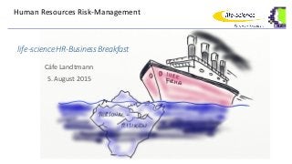 Human Resources Risk-Management
life-scienceHR-BusinessBreakfast
Cáfe Landtmann
5. August 2015
 