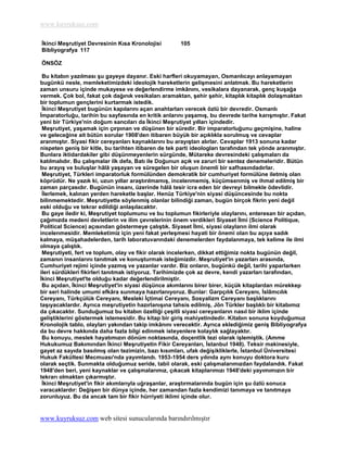 www.kuyruksuz.com

Ġkinci MeĢrutiyet Devresinin Kısa Kronolojisi         105
Bibliyografya 117

ÖNSÖZ

 Bu kitabın yazılması Ģu gayeye dayanır. Eski harfleri okuyamayan, Osmanlıcayı anlayamayan
bugünkü nesle, memleketimizdeki ideolojik hareketlerin geliĢmesini anlatmak. Bu hareketlerin
zaman unsuru içinde mukayese ve değerlendirme imkânını, vesikalara dayanarak, genç kuĢağa
vermek. Çok bol, fakat çok dağınık vesikaları aramaktan, Ģehir Ģehir, kitaplık kitaplık dolaĢmaktan
bir toplumun gençlerini kurtarmak istedik.
 Ġkinci MeĢrutiyet bugünün kapılarını açan anahtarları verecek özlü bir devredir. Osmanlı
Ġmparatorluğu, tarihin bu sayfasında en kritik anlarını yaĢamıĢ, bu devrede tarihe karıĢmıĢtır. Fakat
yeni bir Türkiye'nin doğum sancıları da Ġkinci MeĢrutiyet yılları içindedir.
 MeĢrutiyet, yaĢamak için çırpınan ve düĢünen bir süredir. Bir imparatorluğunu geçmiĢine, haline
ve geleceğine ait bütün sorular 1908'den itibaren büyük bir açıklıkla sorulmuĢ ve cevaplar
aranmıĢtır. Siyasi fikir cereyanları kaynaklarını bu arayıĢtan alırlar. Cevaplar 1913 sonuna kadar
nispeten geniĢ bir kitle, bu tarihten itibaren de tek parti ideologları tarafından tek yönde aranmıĢtır.
Bunlara iktidardakiler gibi düĢünmeyenlerin sürgünde, Mütareke devresindeki çalıĢmaları da
katılmalıdır. Bu çalıĢmalar ilk defa, Batı ile Doğunun açık ve zaruri bir sentez denemeleridir. Bütün
bu arayıĢ ve buluĢlar hâlâ yaĢayan ve süregelen bir oluĢun önemli bir safhasındadırlar.
 MeĢrutiyet, Türkleri imparatorluk formülünden demokratik bir cumhuriyet formülüne iletmiĢ olan
köprüdür. Ne yazık ki, uzun yıllar araĢtırılmamıĢ, incelenmemiĢ, küçümsenmiĢ ve ihmal edilmiĢ bir
zaman parçasıdır. Bugünün insanı, üzerinde hâlâ tesir icra eden bir devreyi bilmekle ödevlidir.
 Ġlerlemek, kalınan yerden hareketle baĢlar. Henüz Türkiye'nin siyasi düĢüncesinde bu nokta
bilinmemektedir. MeĢrutiyette söylenmiĢ olanlar bilindiği zaman, bugün birçok fikrin yeni değil
eski olduğu ve tekrar edildiği anlaĢılacaktır.
 Bu gaye iledir ki, MeĢrutiyet toplumunu ve bu toplumun fikirleriyle olaylarını, enteresan bir açıdan,
çağımızda medeni devletlerin ve ilim çevrelerinin önem verdikleri Siyaset Ġlmi (Science Politique,
Political Science) açısından göstermeye çalıĢtık. Siyaset Ġlmi, siyasi olayların ilmi olarak
incelenmesidir. Memleketimiz için yeni fakat yerleĢmesi hayati bir önemi olan bu açıya sadık
kalmaya, müĢahadelerden, tarih laboratuvarındaki denemelerden faydalanmaya, tek kelime ile ilmi
olmaya çalıĢtık.
 MeĢrutiyeti, fert ve toplum, olay ve fikir olarak incelerken, dikkat ettiğimiz nokta bugünün değil,
zamanın insanlarını tanıtmak ve konuĢturmak isteğimizdir. MeĢrutiyet'in yazarları arasında,
Cumhuriyet rejimi içinde yazmıĢ ve yazanlar vardır. Biz onların, bugünkü değil, tarihi yaparlarken
ileri sürdükleri fikirleri tanıtmak istiyoruz. Tarihimizde çok az devre, kendi yazarları tarafından,
Ġkinci MeĢrutiyet'te olduğu kadar değerlendirilmiĢtir.
 Bu açıdan, Ġkinci MeĢrutiyet'in siyasi düĢünce akımlarını birer birer, küçük kitaplardan mürekkep
bir seri halinde umumi efkâra sunmaya hazırlanıyoruz. Bunlar: Garpçılık Cereyanı, Ġslâmcılık
Cereyanı, Türkçülük Cereyanı, Mesleki Ġçtimai Cereyanı, Sosyalizm Cereyanı baĢlıklarını
taĢıyacaklardır. Ayrıca meĢrutiyetin hazırlanıĢına tahsis edilmiĢ, Jön Türkler baĢlıklı bir kitabımız
da çıkacaktır. Sunduğumuz bu kitabın özelliği çeĢitli siyasi cereyanların nasıl bir iklim içinde
geliĢtiklerini göstermek istemesidir. Bu kitap bir giriĢ mahiyetindedir. Kitabın sonuna koyduğumuz
Kronolojik tablo, olayları yakından takip imkânını verecektir. Ayrıca eklediğimiz geniĢ Bibliyografya
da bu devre hakkında daha fazla bilgi edinmek isteyenlere kolaylık sağlayaktır.
 Bu konuyu, meslek hayatımızın dönüm noktasında, doçentlik tezi olarak iĢlemiĢtik. (Amme
Hukukumuz Bakımından Ġkinci MeĢrutiyetin Fikir Cereyanları, Ġstanbul 1948). Teksir makinesiyle,
gayet az sayıda basılmıĢ olan tezimizin, bazı kısımları, ufak değiĢikliklerle, Ġstanbul Üniversitesi
Hukuk Fakültesi Mecmuası'nda yayımlandı. 1953-1954 ders yılında aynı konuyu doktora kuru
olarak seçtik. Sunmakta olduğumuz seride, tabii olarak, eski çalıĢmalarımızdan faydalandık. Fakat
1948'den beri, yeni kaynaklar ve çalıĢmalarımız, çıkacak kitaplarımızı 1948'deki yayımımızın bir
tekrarı olmaktan çıkarmıĢtır.
 Ġkinci MeĢrutiyet'in fikir akımlarıyla uğraĢanlar, araĢtırmalarında bugün için Ģu özlü sonuca
varacaklardır: DeğiĢen bir dünya içinde, her zamandan fazla kendimizi tanımaya ve tanıtmaya
zorunluyuz. Bu da ancak tam bir fikir hürriyeti iklimi içinde olur.


www.kuyruksuz.com web sitesi sunucularında barındırılmıştır
 