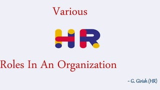 Roles In An Organization
Various
- G. Girish (HR)
 