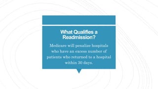 What Qualifies a
Readmission?
Medicare will penalize hospitals
who have an excess number of
patients who returned to a hos...