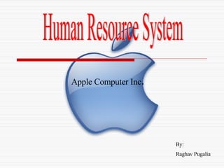 Human Resource System Apple Computer Inc . By: Raghav Pugalia 