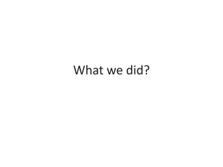 What we did?
 