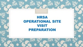 HRSA
OPERATIONAL SITE
VISIT
PREPARATION
 