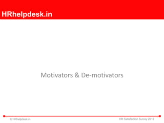 HRhelpdesk.in




                    Motivators & De-motivators




  © HRhelpdesk.in                           HR Satisfaction Survey 2012
 