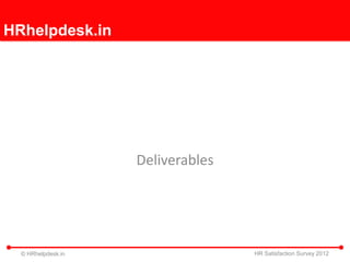 HRhelpdesk.in




                    Deliverables




  © HRhelpdesk.in                  HR Satisfaction Survey 2012
 