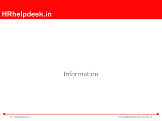 HRhelpdesk.in




                    Information




  © HRhelpdesk.in                 HR Satisfaction Survey 2012
 