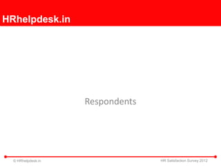 HRhelpdesk.in




                    Respondents




  © HRhelpdesk.in                 HR Satisfaction Survey 2012
 