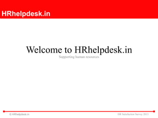 HR Satisfaction Survey 2013
HRhelpdesk.in
© HRhelpdesk.in
Welcome to HRhelpdesk.in
Supporting human resources
 
