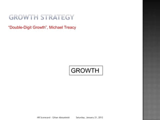 “Double-Digit Growth”, Michael Treacy




                                                 GROWTH




               HR Scorecard - Gihan Aboueleish    Saturday, January 21, 2012
 