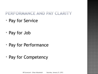 *   Pay for Service

*   Pay for Job

*   Pay for Performance

*   Pay for Competency


           HR Scorecard - Gihan Aboueleish   Saturday, January 21, 2012
 