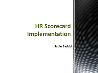 HR Scorecard
Implementation
        Sable Badaki
 