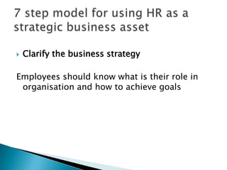    Clarify the business strategy

Employees should know what is their role in
 organisation and how to achieve goals
 
