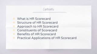 Contents
▧ What is HR Scorecard
▧ Structure of HR Scorecard
▧ Approach to HR Scorecard
▧ Constituents of Scorecard
▧ Benefits of HR Scorecard
▧ Practical Applications of HR Scorecard
2
 