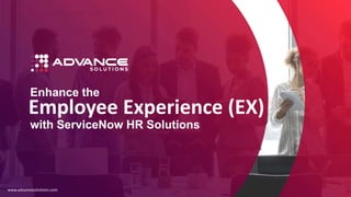 Employee Experience (EX)
Enhance the
www.advancesolutions.com
with ServiceNow HR Solutions
 
