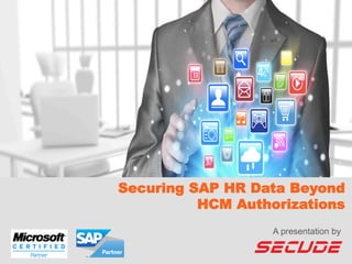 Securing SAP HR Data Beyond
HCM Authorizations
A presentation by
 