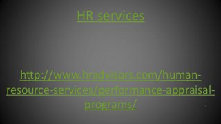 HR services

http://www.hradvisors.com/humanresource-services/performance-appraisalprograms/

 