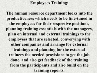 Employees Training:
The human resource department looks into the
productiveness which needs to be fine-tuned in
the employ...